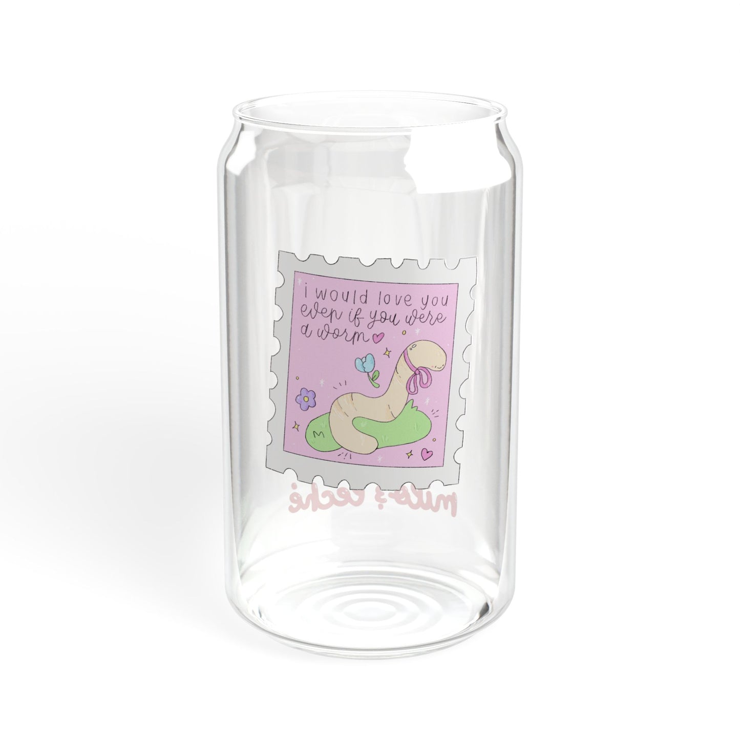 Even If You Were A Worm Glass